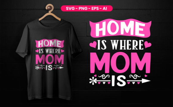 Home is Where Mom is Mother Day T-Shirt Graphics
