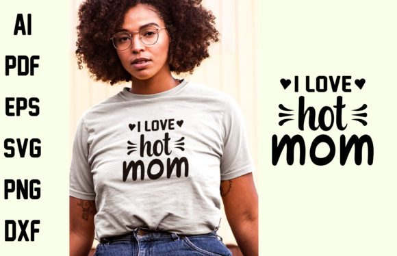 I Love Hot Mom T-Shirt Design: Graphics & Print Templates