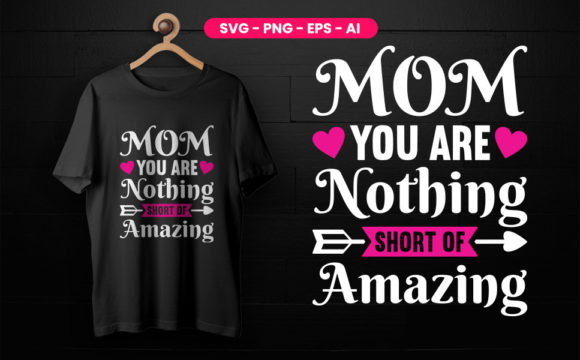 Mom You Are Nothing Short Graphics & T-Shirt Designs